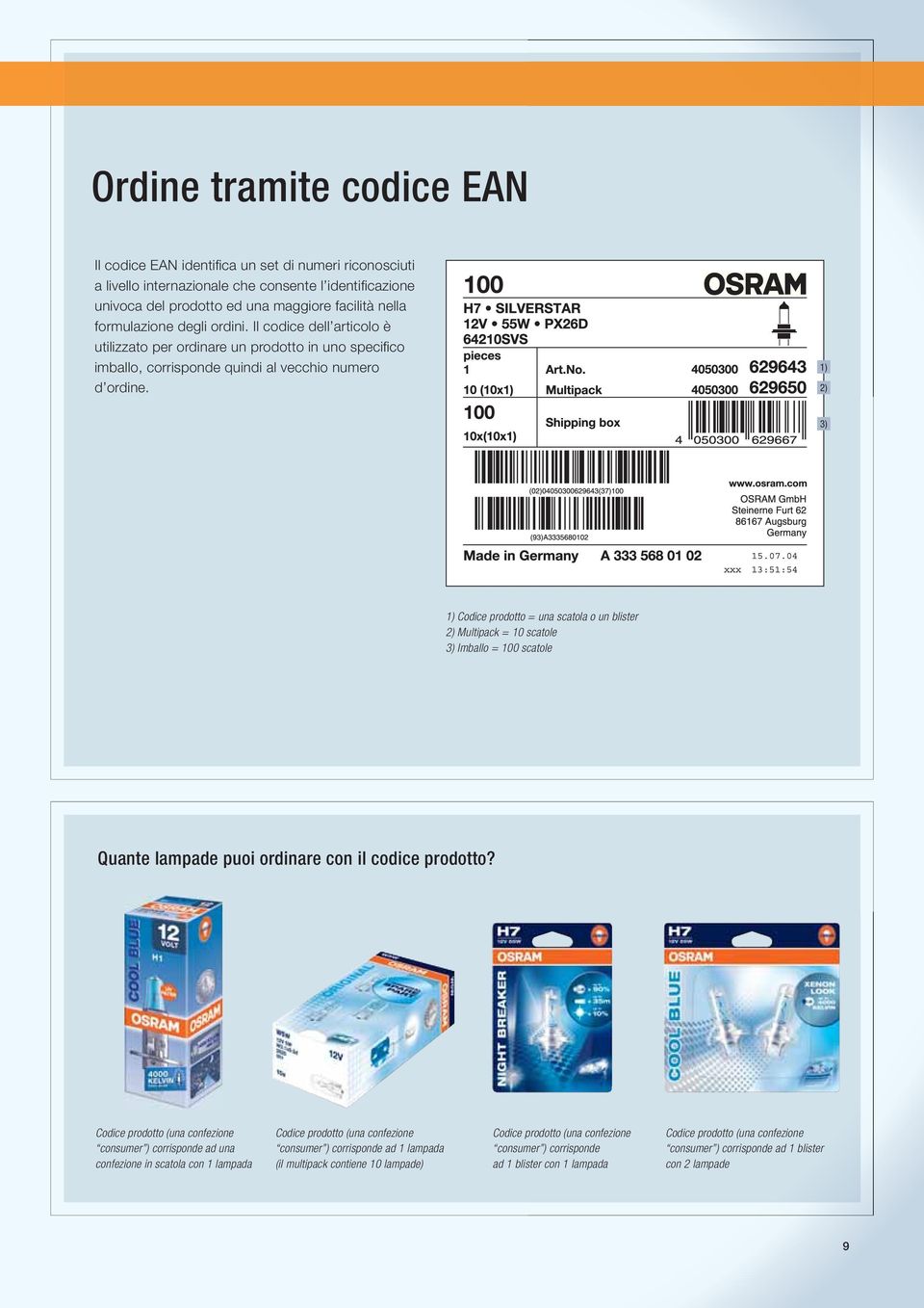 1) 2) 3) 1) Codice prodotto = una scatola o un blister 2) Multipack = 10 scatole 3) Imballo = 100 scatole Quante lampade puoi ordinare con il codice prodotto?