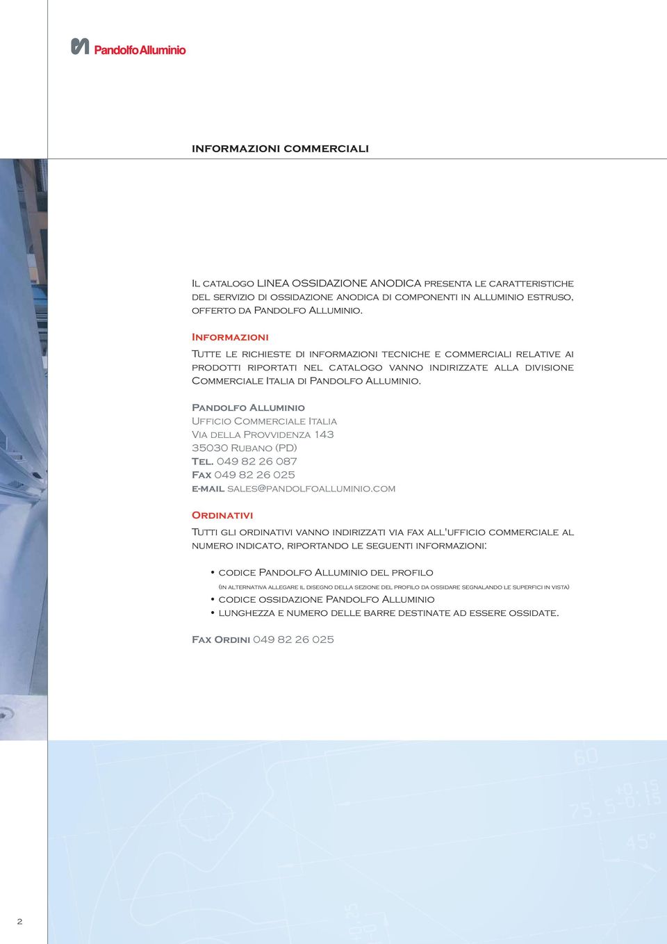 Pandolfo Alluminio Ufficio Commerciale Italia Via della Provvidenza 143 35030 Rubano (PD) Tel. 049 82 26 087 Fax 049 82 26 025 e-mail sales@pandolfoalluminio.