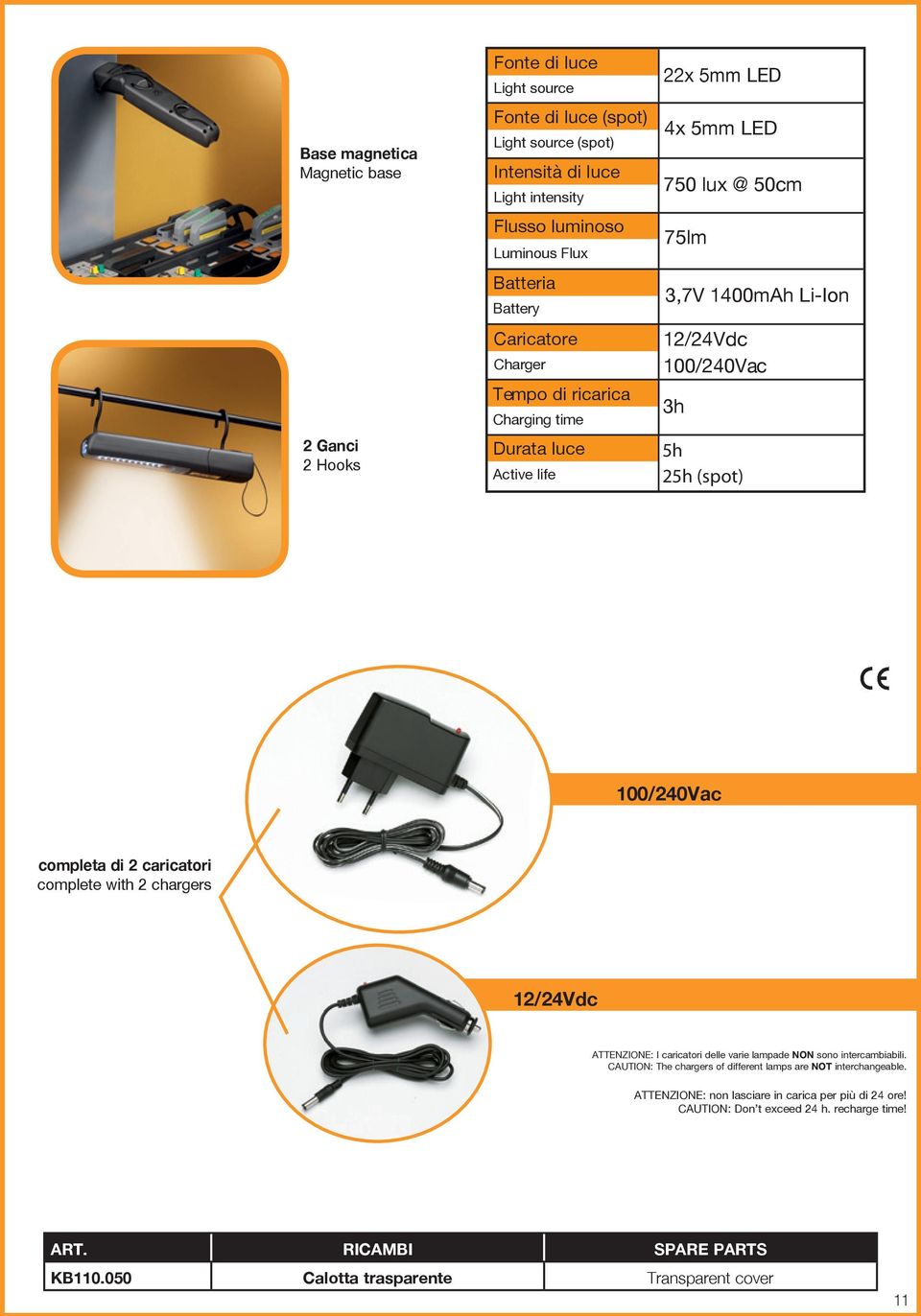100/240Vac completa di 2 caricatori complete with 2 chargers 12/24Vdc ATTENZIONE: I caricatori delle varie lampade NON sono intercambiabili.