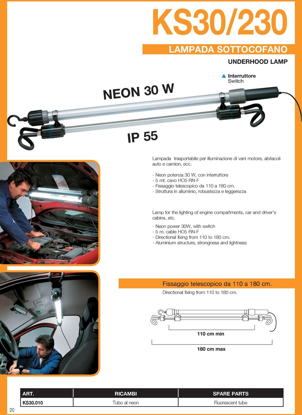 - Struttura in alluminio, robustezza e leggerezza Lamp for the lighting of engine compartments, car and driver s cabins, etc. - Neon power 30W, with switch - 5 m.