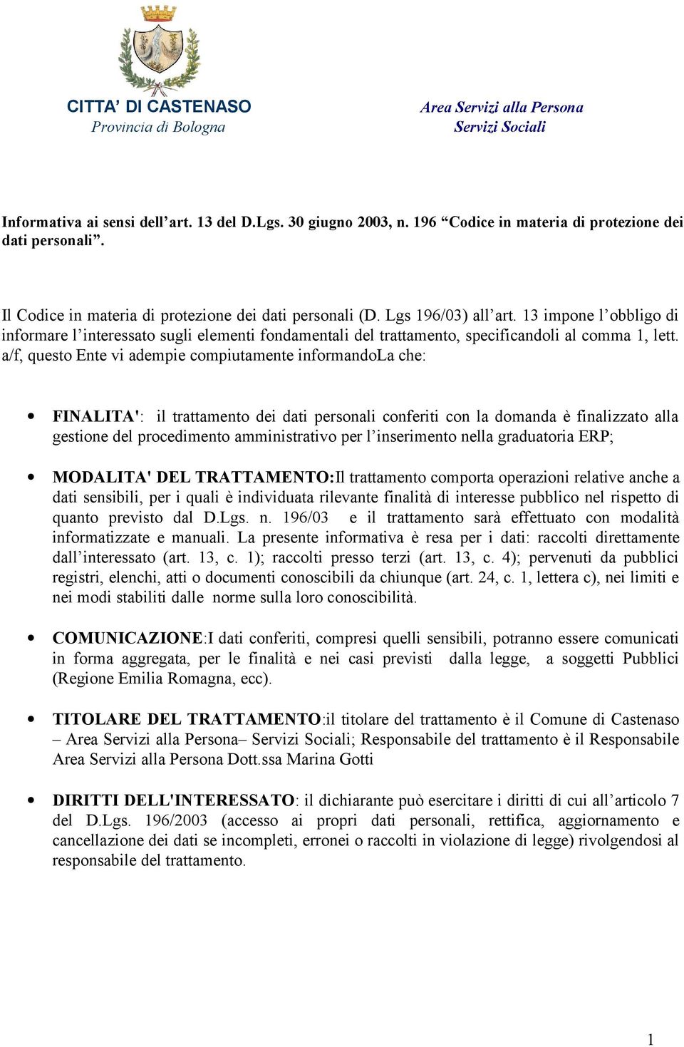 a/f, questo Ente vi adempie compiutamente informandola che: FINALITA': il trattamento dei dati personali conferiti con la domanda è finalizzato alla gestione del procedimento amministrativo per l