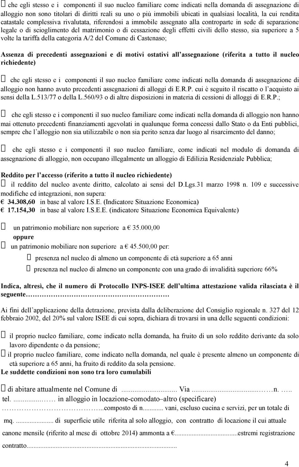 dello stesso, sia superiore a 5 volte la tariffa della categoria A/ del Comune di Castenaso; Assenza di precedenti assegnazioni e di motivi ostativi all assegnazione (riferita a tutto il nucleo