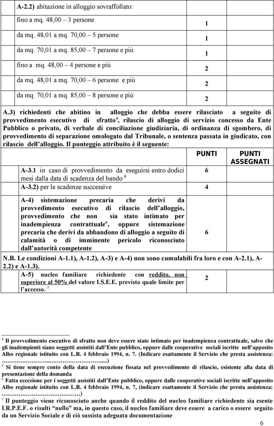 ) richiedenti che abitino in alloggio che debba essere rilasciato a seguito di provvedimento esecutivo di sfratto 4, rilascio di alloggio di servizio concesso da Ente Pubblico o privato, di verbale