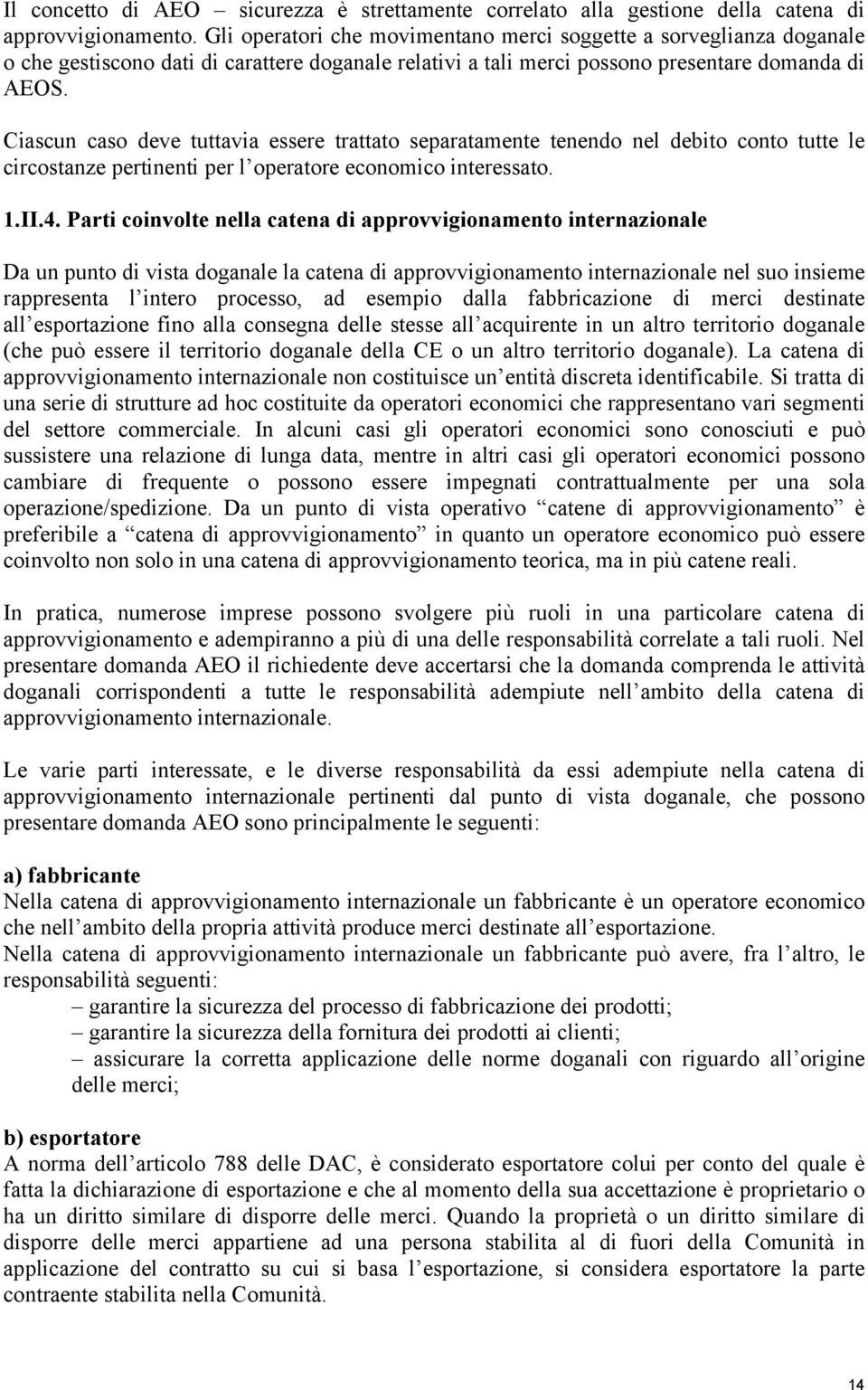 Ciascun caso deve tuttavia essere trattato separatamente tenendo nel debito conto tutte le circostanze pertinenti per l operatore economico interessato. 1.II.4.