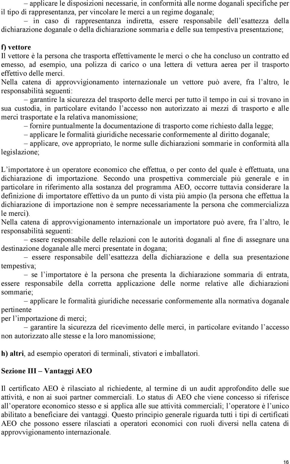 merci o che ha concluso un contratto ed emesso, ad esempio, una polizza di carico o una lettera di vettura aerea per il trasporto effettivo delle merci.