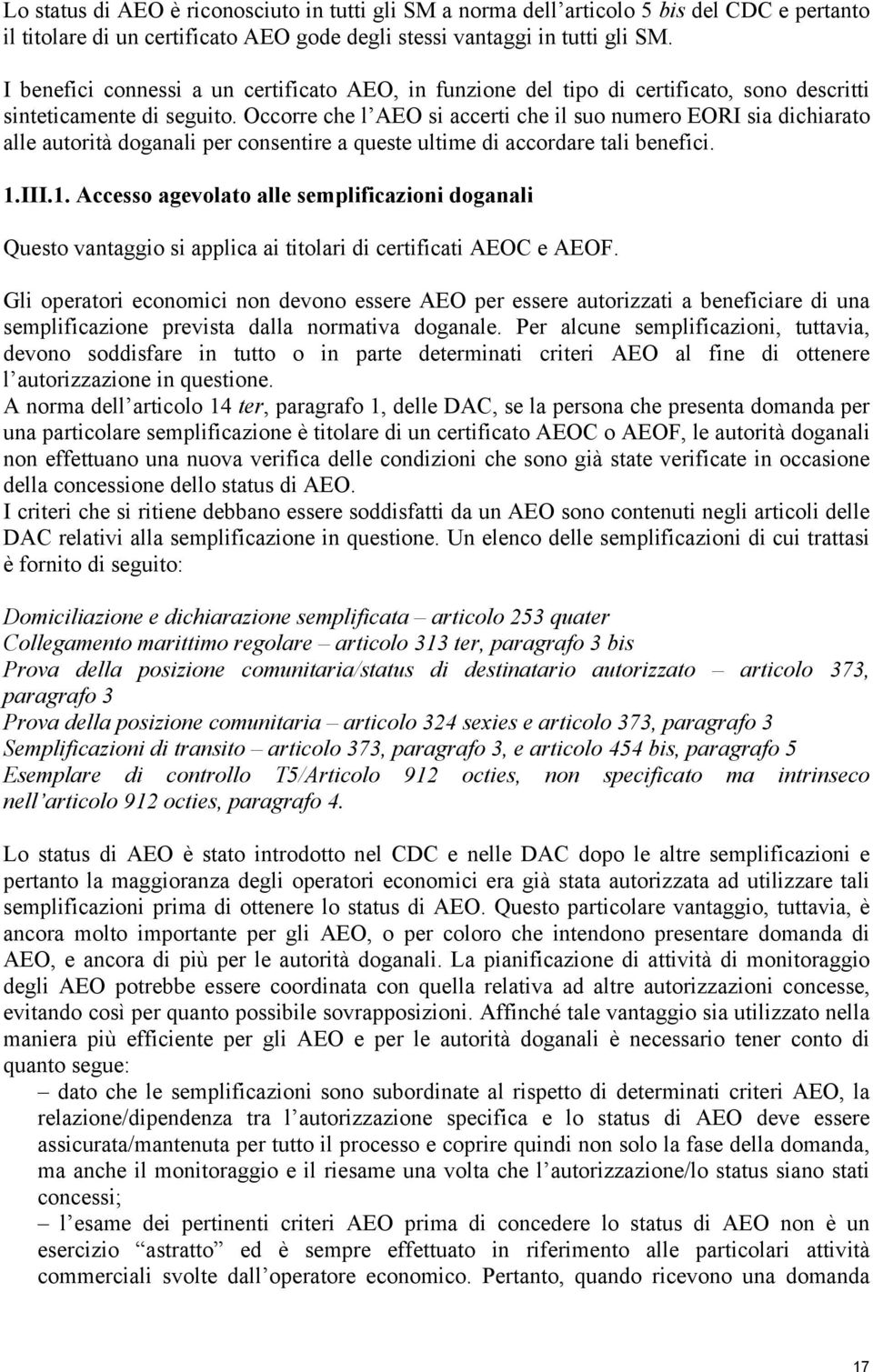 Occorre che l AEO si accerti che il suo numero EORI sia dichiarato alle autorità doganali per consentire a queste ultime di accordare tali benefici. 1.