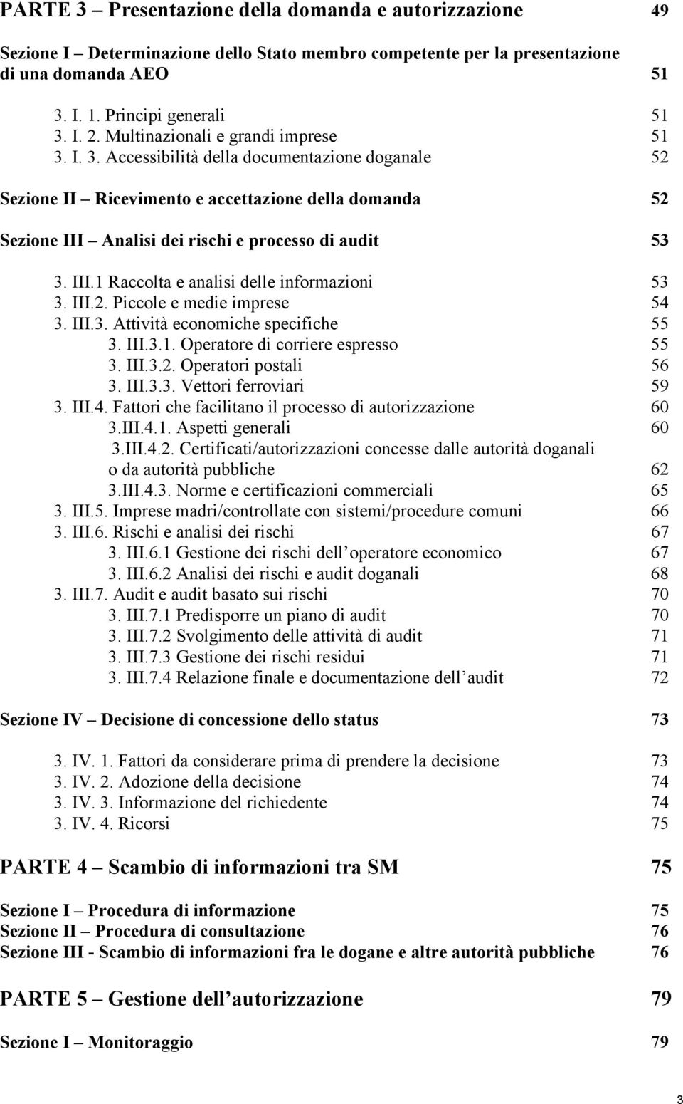 III.1 Raccolta e analisi delle informazioni 53 3. III.2. Piccole e medie imprese 54 3. III.3. Attività economiche specifiche 55 3. III.3.1. Operatore di corriere espresso 55 3. III.3.2. Operatori postali 56 3.