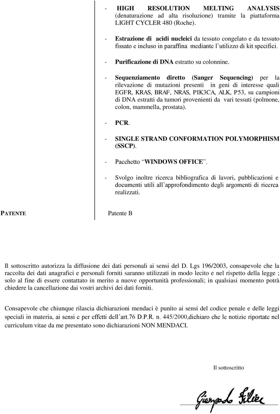 - Sequenziamento diretto (Sanger Sequencing) per la rilevazione di mutazioni presenti in geni di interesse quali EGFR, KRAS, BRAF, NRAS, PIK3CA, ALK, P53, su campioni di DNA estratti da tumori