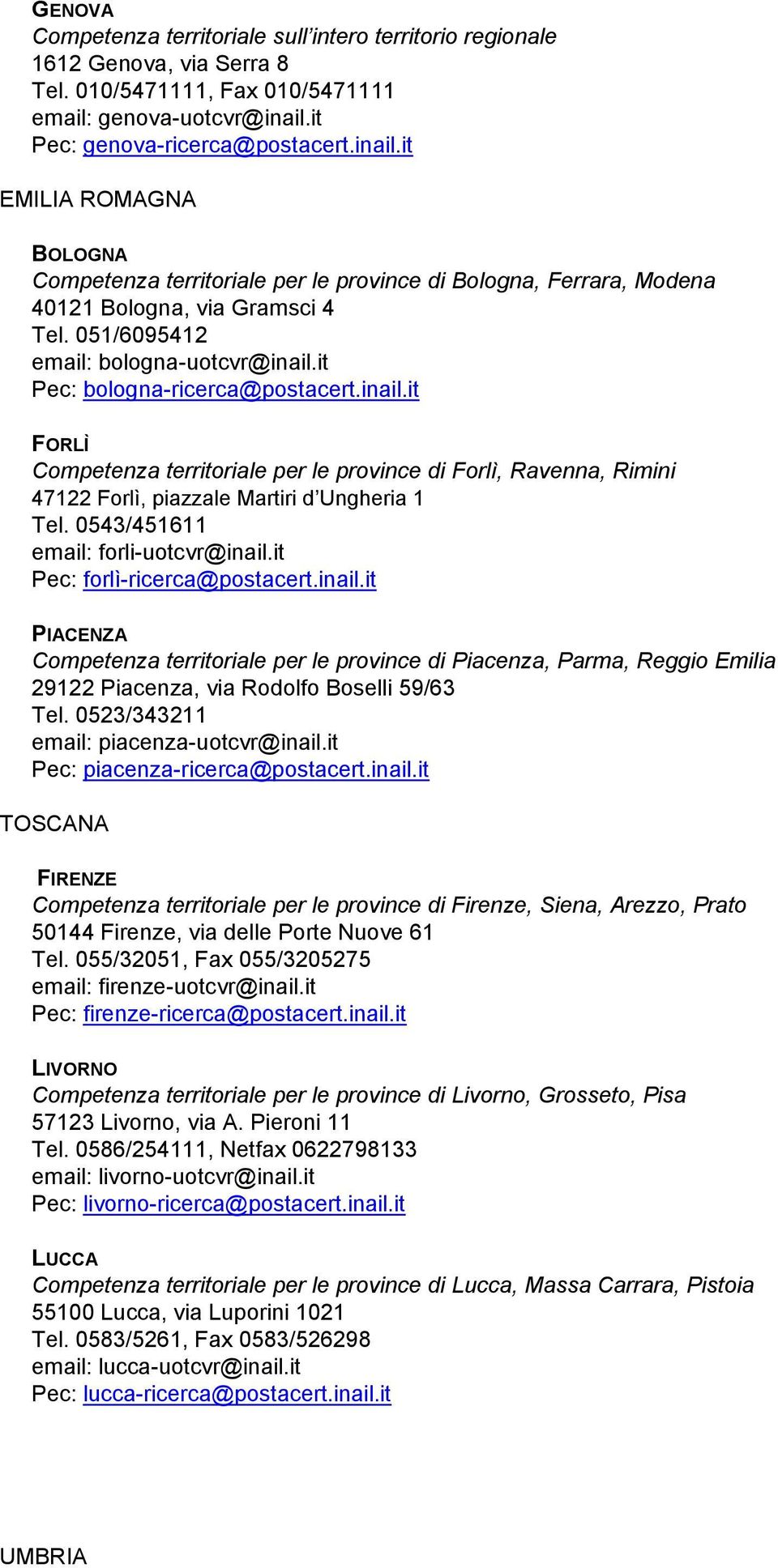 051/6095412 email: bologna-uotcvr@inail.it Pec: bologna-ricerca@postacert.inail.it FORLÌ Competenza territoriale per le province di Forlì, Ravenna, Rimini 47122 Forlì, piazzale Martiri d Ungheria 1 Tel.