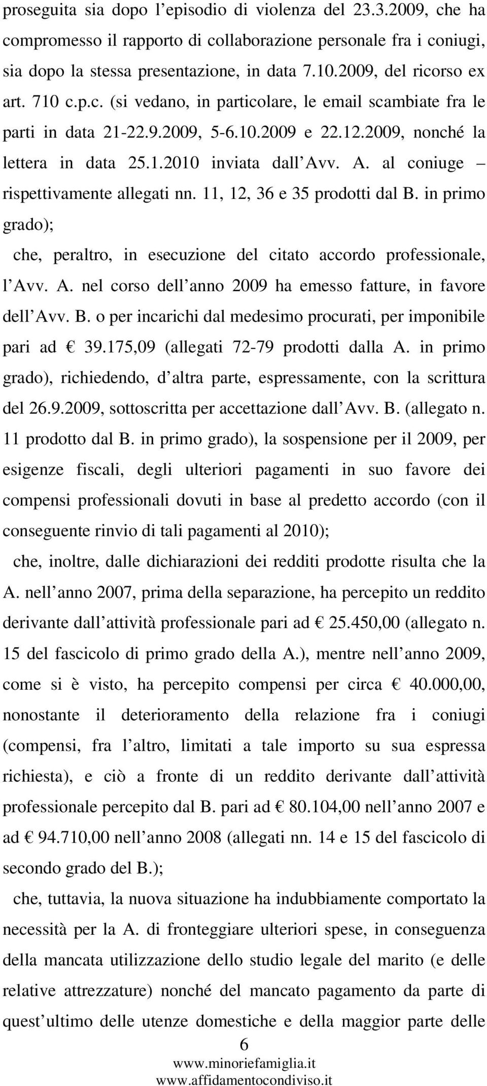 A. al coniuge rispettivamente allegati nn. 11, 12, 36 e 35 prodotti dal B. in primo grado); che, peraltro, in esecuzione del citato accordo professionale, l Av