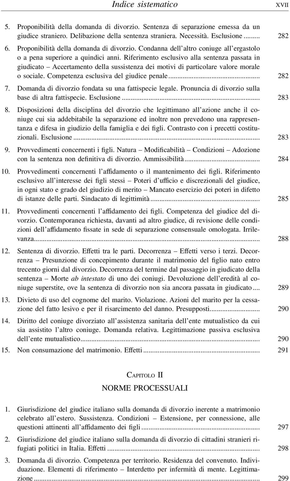 Riferimento esclusivo alla sentenza passata in giudicato Accertamento della sussistenza dei motivi di particolare valore morale o sociale. Competenza esclusiva del giudice penale... 282 7.