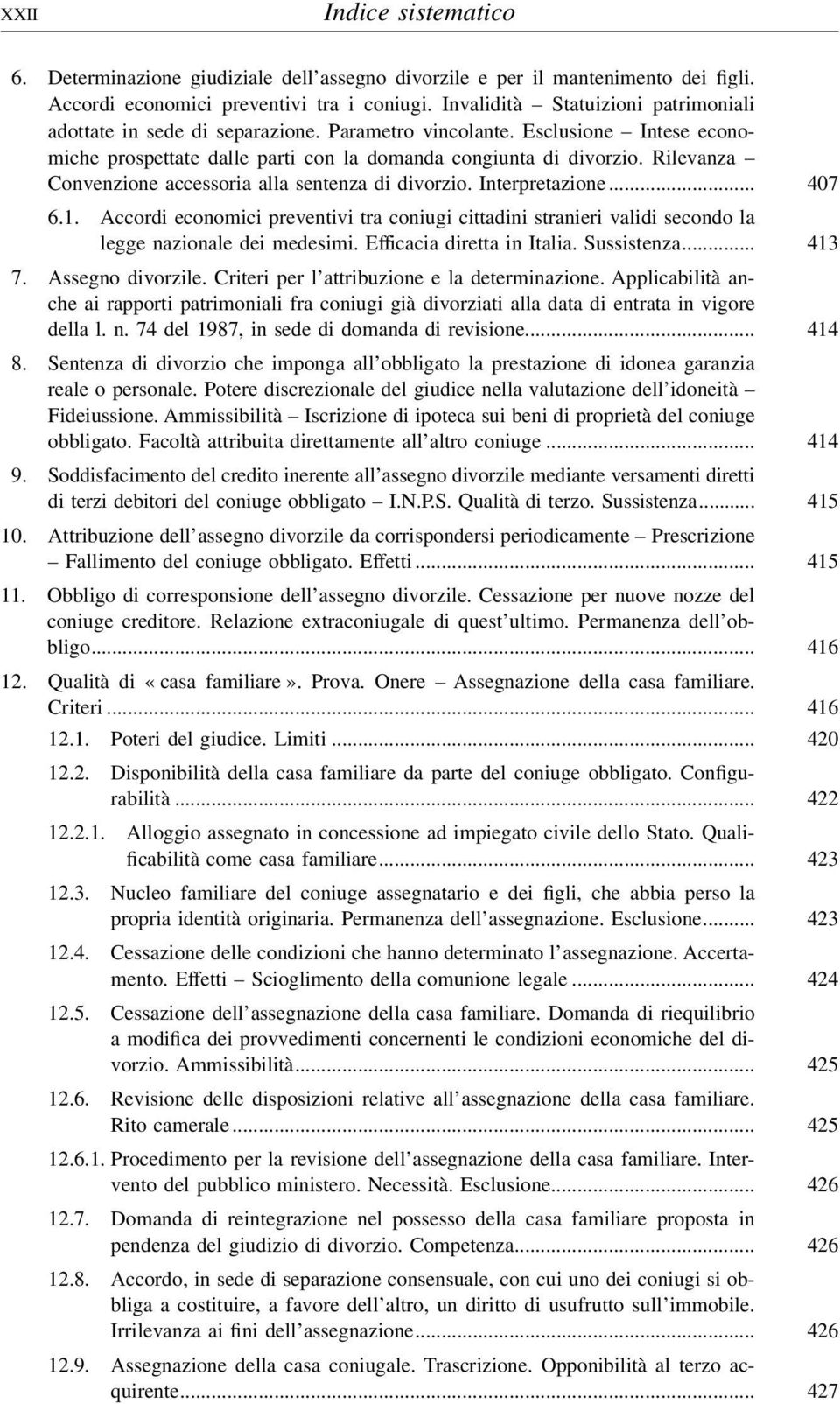 Rilevanza Convenzione accessoria alla sentenza di divorzio. Interpretazione... 407 6.1. Accordi economici preventivi tra coniugi cittadini stranieri validi secondo la legge nazionale dei medesimi.