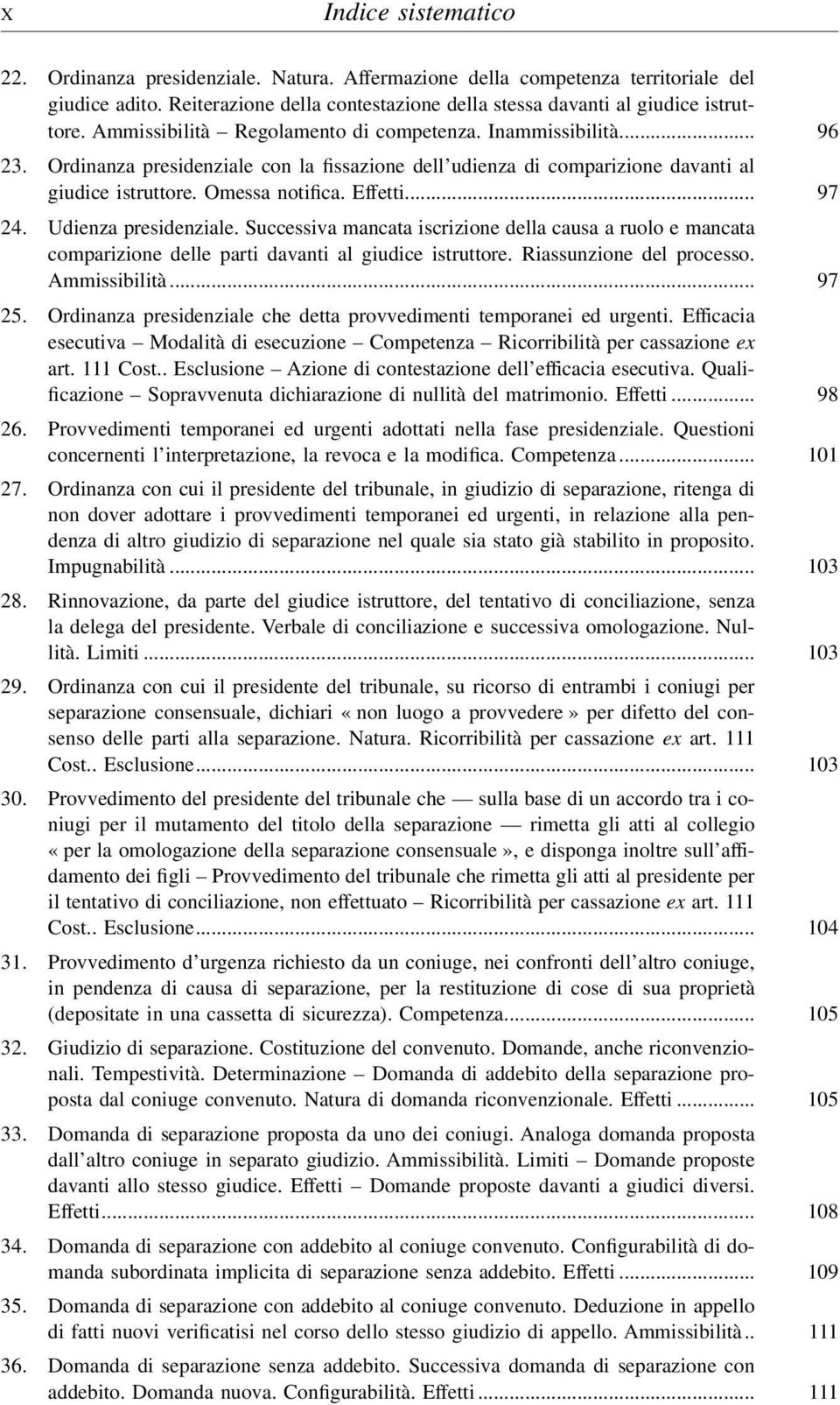 .. 97 24. Udienza presidenziale. Successiva mancata iscrizione della causa a ruolo e mancata comparizione delle parti davanti al giudice istruttore. Riassunzione del processo. Ammissibilità... 97 25.