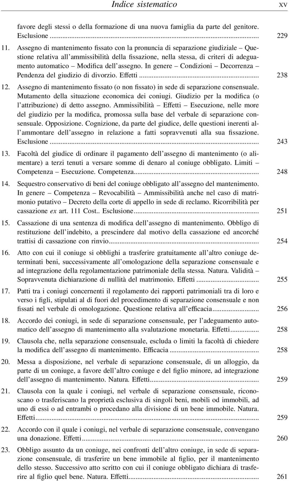 assegno. In genere Condizioni Decorrenza Pendenza del giudizio di divorzio. Effetti... 238 12. Assegno di mantenimento fissato (o non fissato) in sede di separazione consensuale.