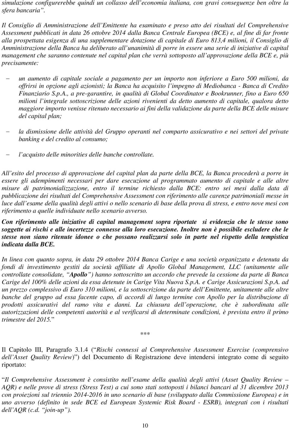 far fronte alla prospettata esigenza di una supplementare dotazione di capitale di Euro 813,4 milioni, il Consiglio di Amministrazione della Banca ha deliberato all unanimità di porre in essere una