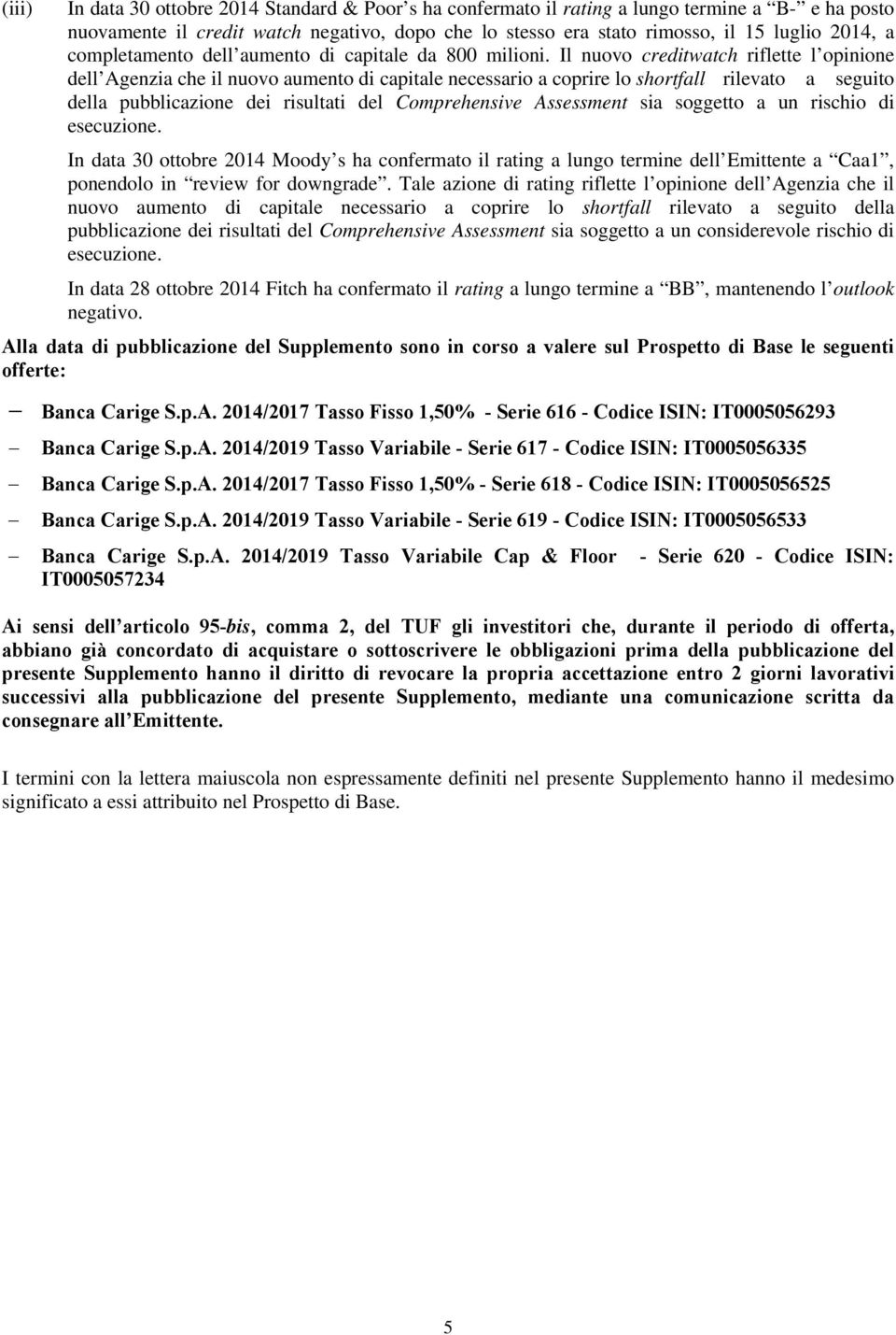 Il nuovo creditwatch riflette l opinione dell Agenzia che il nuovo aumento di capitale necessario a coprire lo shortfall rilevato a seguito della pubblicazione dei risultati del Comprehensive