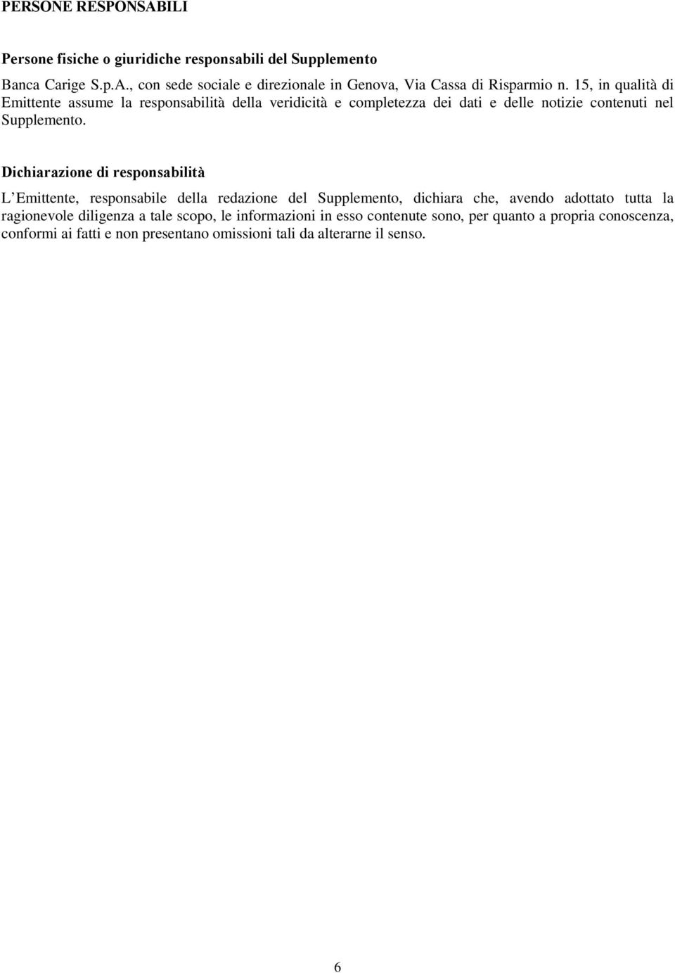 Dichiarazione di responsabilità L Emittente, responsabile della redazione del Supplemento, dichiara che, avendo adottato tutta la ragionevole diligenza a