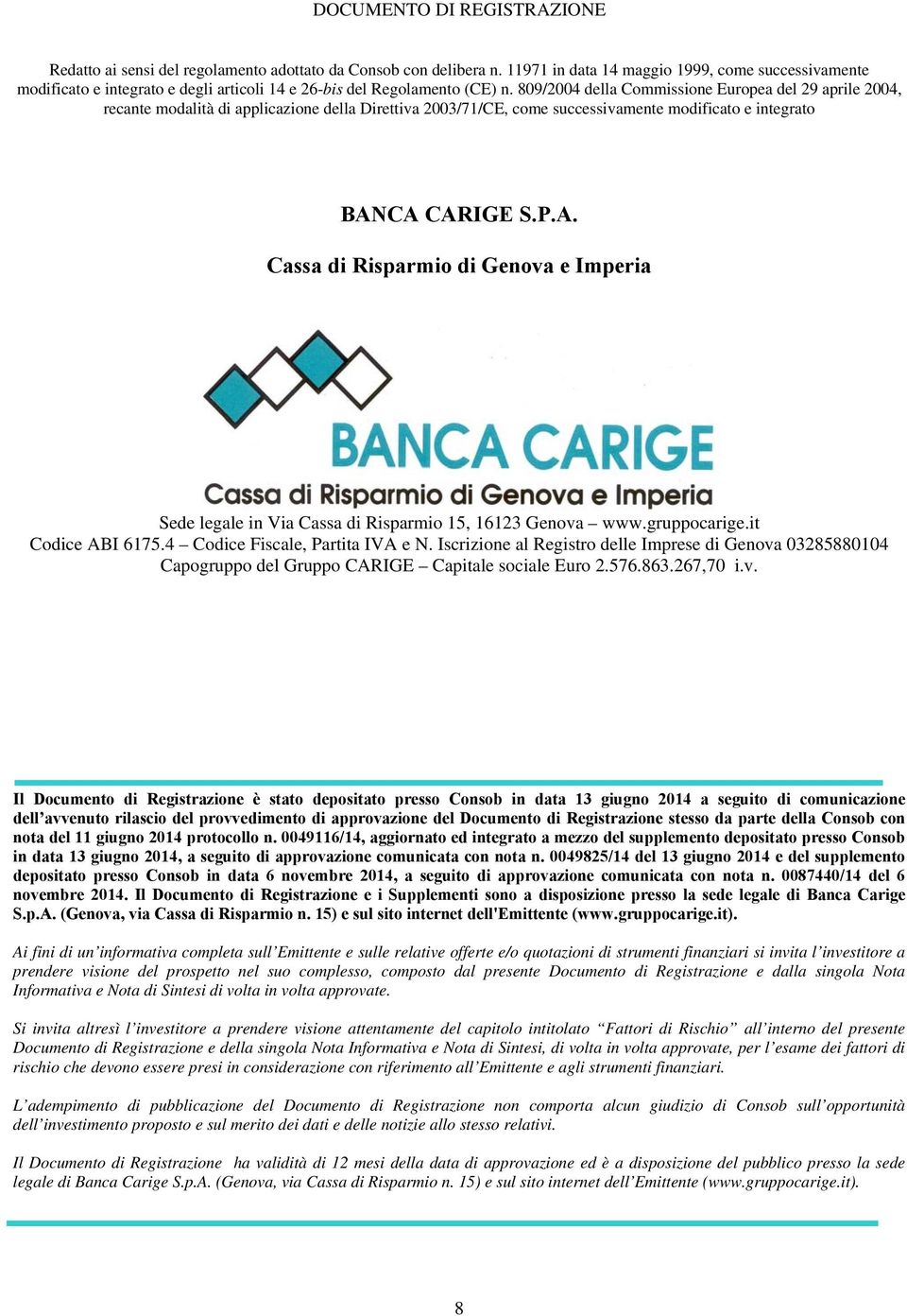 809/2004 della Commissione Europea del 29 aprile 2004, recante modalità di applicazione della Direttiva 2003/71/CE, come successivamente modificato e integrato BAN