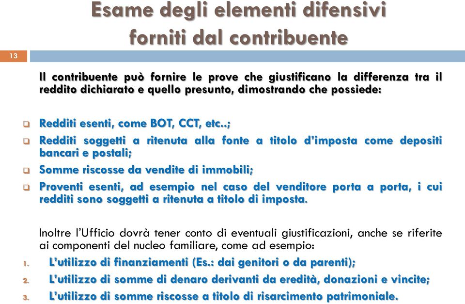 .; Redditi soggetti a ritenuta alla fonte a titolo d imposta come depositi bancari e postali; Somme riscosse da vendite di immobili; Proventi esenti, ad esempio nel caso del venditore porta a porta,