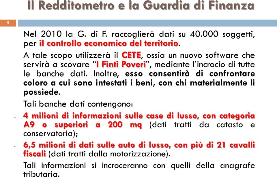 Inoltre, esso consentirà di confrontare coloro a cui sono intestati i beni, con chi materialmente li possiede.