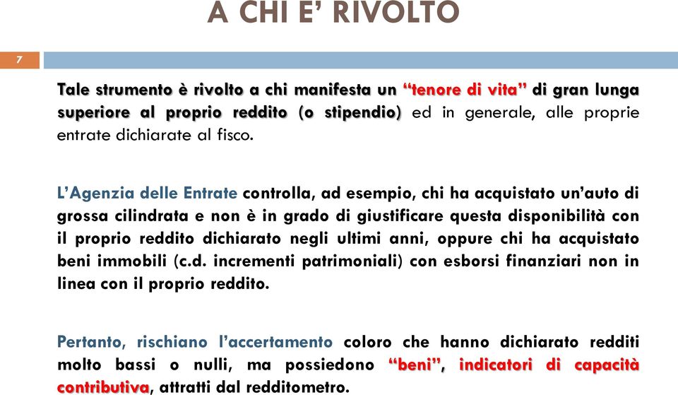 L Agenzia delle Entrate controlla, ad esempio, chi ha acquistato un auto di grossa cilindrata e non è in grado di giustificare questa disponibilità con il proprio reddito