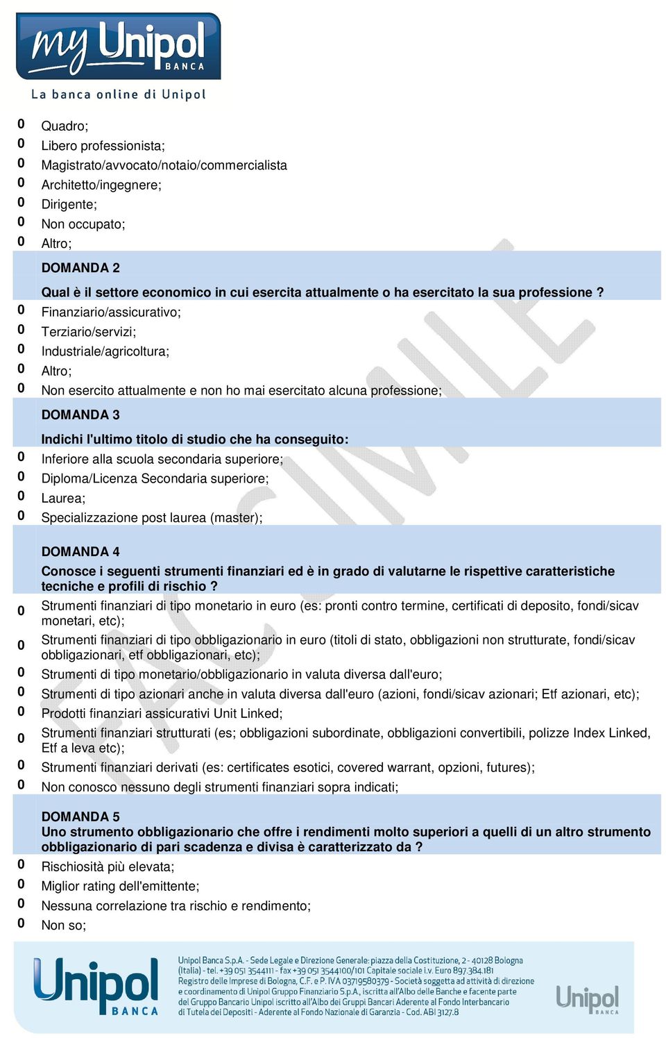 Finanziario/assicurativo; Terziario/servizi; Industriale/agricoltura; Altro; Non esercito attualmente e non ho mai esercitato alcuna professione; DOMANDA 3 Indichi l'ultimo titolo di studio che ha