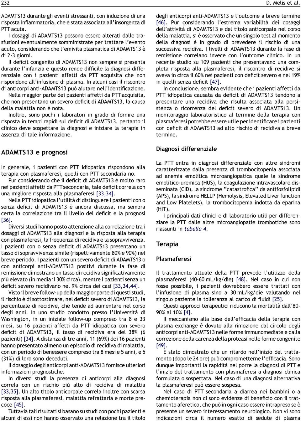 Il deficit congenito di ADAMTS13 non sempre si presenta durante l infanzia e questo rende difficile la diagnosi differenziale con i pazienti affetti da PTT acquisita che non rispondono all infusione