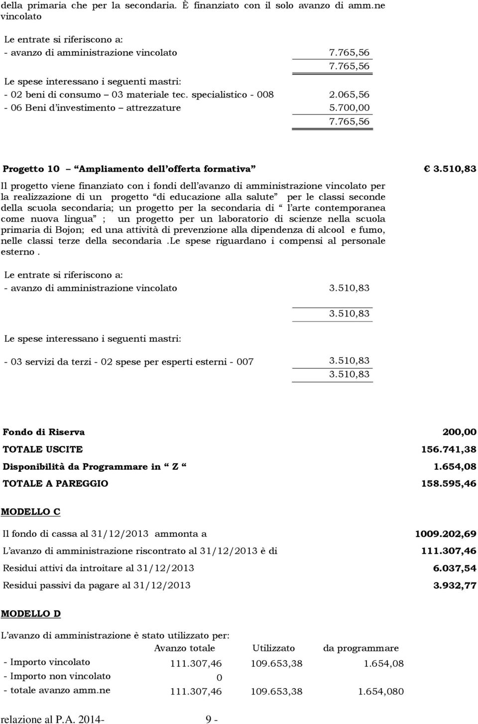 510,83 Il progetto viene finanziato con i fondi dell avanzo di amministrazione vincolato per la realizzazione di un progetto di educazione alla salute per le classi seconde della scuola secondaria;