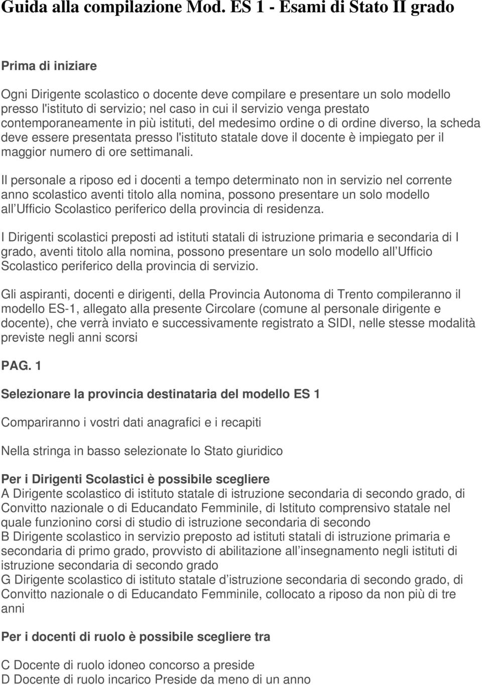 prestato contemporaneamente in più istituti, del medesimo ordine o di ordine diverso, la scheda deve essere presentata presso l'istituto statale dove il docente è impiegato per il maggior numero di