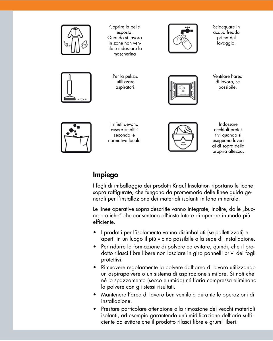 Impiego I fogli di imballaggio dei prodotti Knauf Insulation riportano le icone sopra raffigurate, che fungono da promemoria delle linee guida generali per l installazione dei materiali isolanti in
