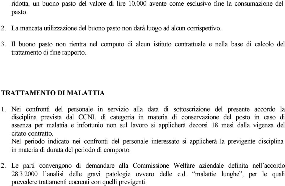 Nei confronti del personale in servizio alla data di sottoscrizione del presente accordo la disciplina prevista dal CCNL di categoria in materia di conservazione del posto in caso di assenza per