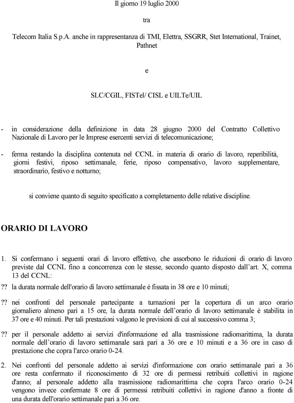 Collettivo Nazionale di Lavoro per le Imprese esercenti servizi di telecomunicazione; - ferma restando la disciplina contenuta nel CCNL in materia di orario di lavoro, reperibilità, giorni festivi,