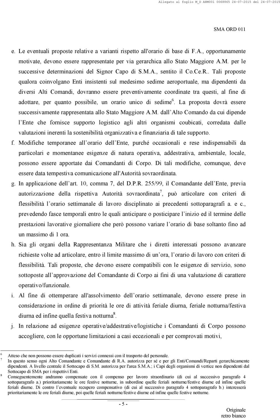 . Tali proposte qualora coinvolgano Enti insistenti sul medesimo sedime aeroportuale, ma dipendenti da diversi Alti Comandi, dovranno essere preventivamente coordinate tra questi, al fine di