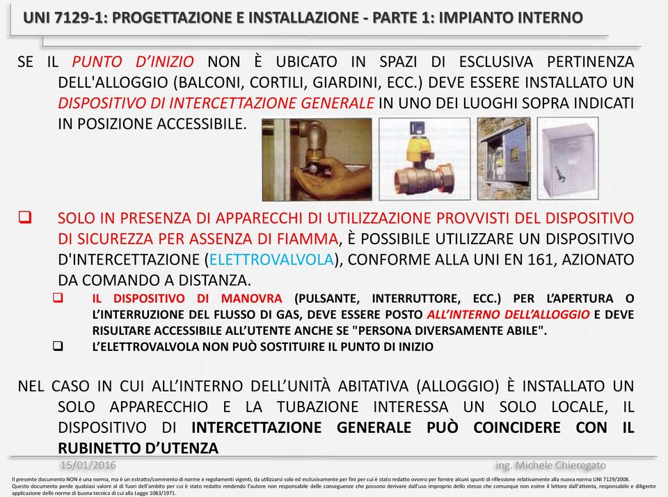 SOLO IN PRESENZA DI APPARECCHI DI UTILIZZAZIONE PROVVISTI DEL DISPOSITIVO DI SICUREZZA PER ASSENZA DI FIAMMA, È POSSIBILE UTILIZZARE UN DISPOSITIVO D'INTERCETTAZIONE (ELETTROVALVOLA), CONFORME ALLA