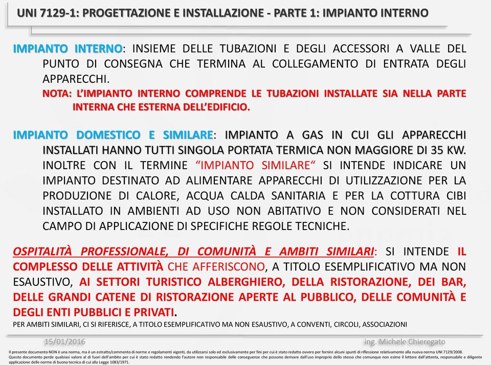 IMPIANTO DOMESTICO E SIMILARE: IMPIANTO A GAS IN CUI GLI APPARECCHI INSTALLATI HANNO TUTTI SINGOLA PORTATA TERMICA NON MAGGIORE DI 35 KW.