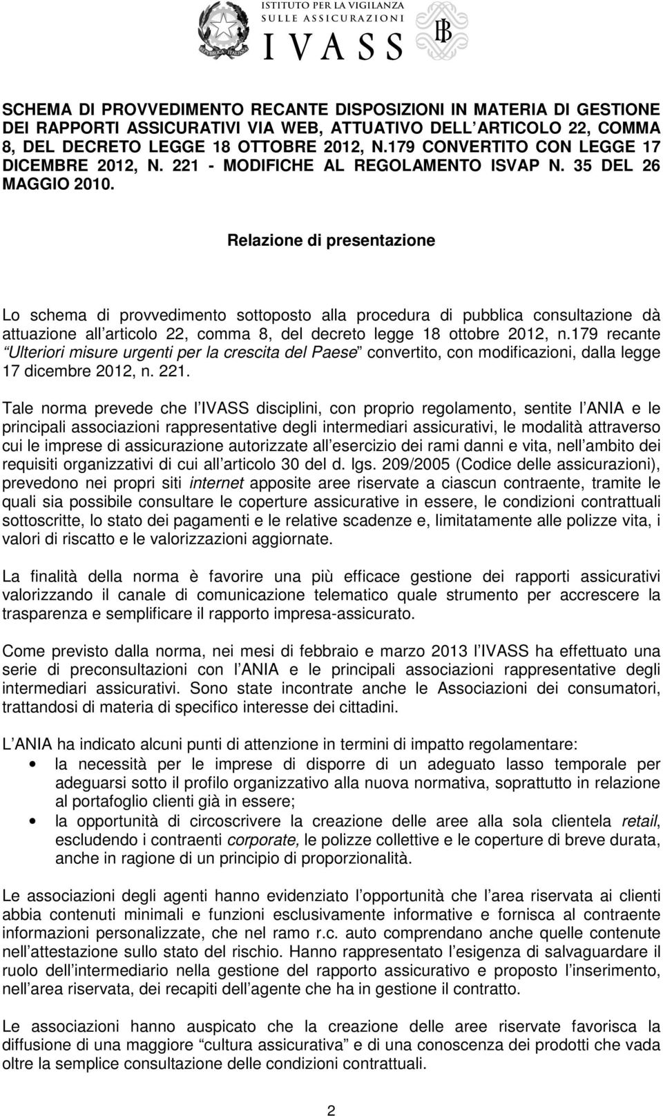 Relazione di presentazione Lo schema di provvedimento sottoposto alla procedura di pubblica consultazione dà attuazione all articolo 22, comma 8, del decreto legge 18 ottobre 2012, n.