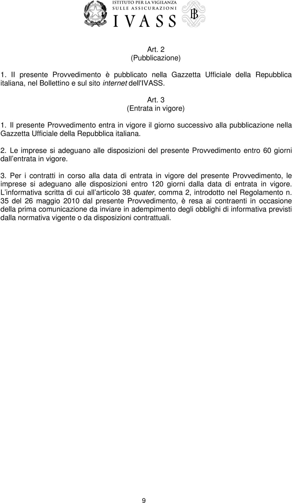 Le imprese si adeguano alle disposizioni del presente Provvedimento entro 60 giorni dall entrata in vigore. 3.