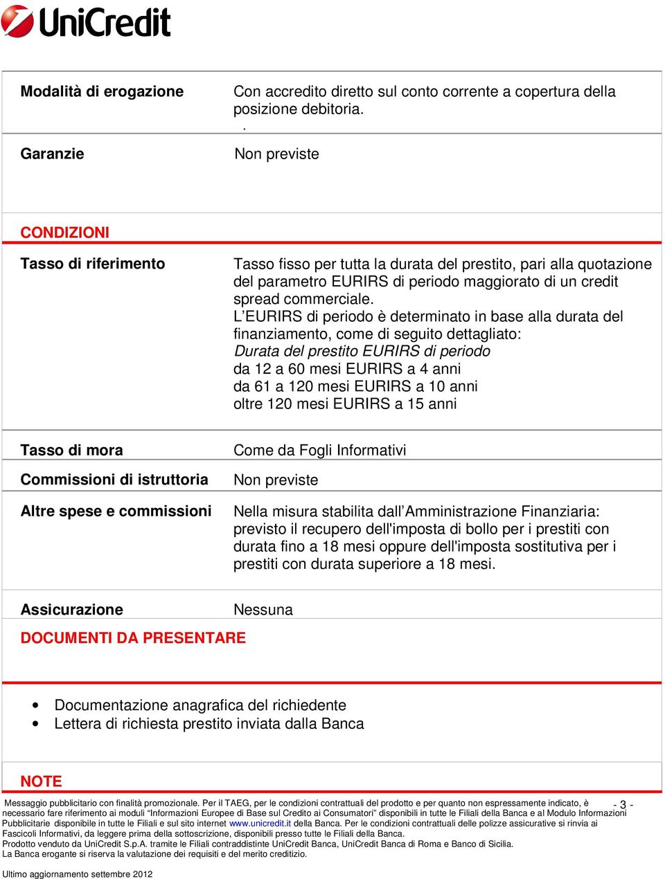 L EURIRS di periodo è determinato in base alla durata del finanziamento, come di seguito dettagliato: Durata del prestito EURIRS di periodo da 12 a 60 mesi EURIRS a 4 anni da 61 a 120 mesi EURIRS a