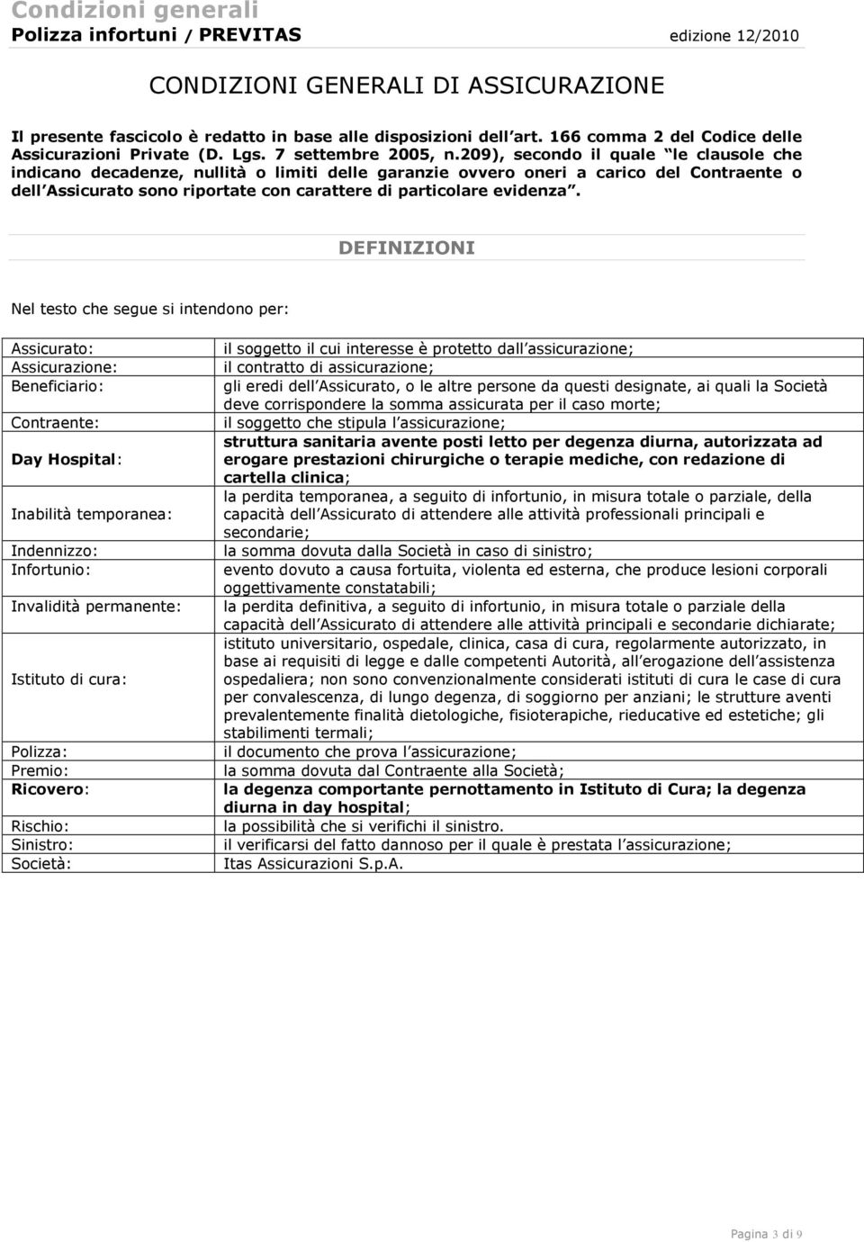 209), secondo il quale le clausole che indicano decadenze, nullità o limiti delle garanzie ovvero oneri a carico del Contraente o dell Assicurato sono riportate con carattere di particolare evidenza.