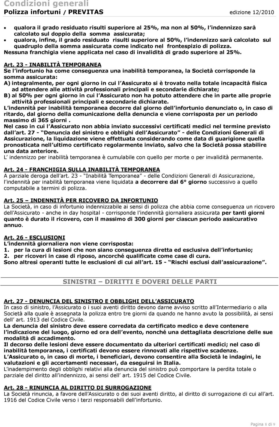 Nessuna franchigia viene applicata nel caso di invalidità di grado superiore al 25%. Art.