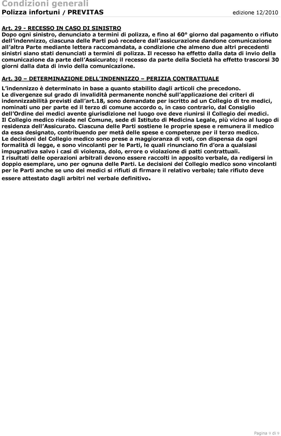 dandone comunicazione all altra Parte mediante lettera raccomandata, a condizione che almeno due altri precedenti sinistri siano stati denunciati a termini di polizza.