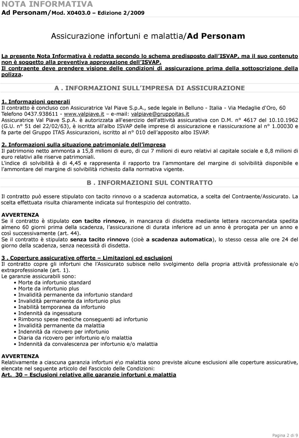 Informazioni generali Il contratto è concluso con Assicuratrice Val Piave S.p.A., sede legale in Belluno - Italia - Via Medaglie d Oro, 60 Telefono 0437.938611 - www.valpiave.