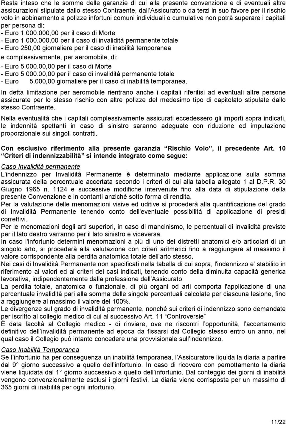 000,00 per il caso di Morte - Euro 1.000.000,00 per il caso di invalidità permanente totale - Euro 250,00 giornaliere per il caso di inabilità temporanea e complessivamente, per aeromobile, di: - Euro 5.