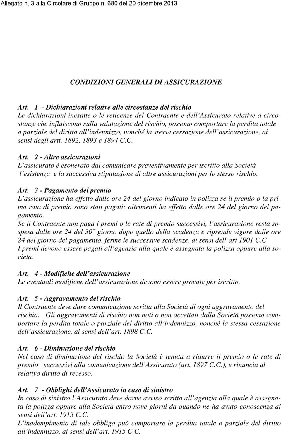 possono comportare la perdita totale o parziale del diritto all indennizzo, nonché la stessa cessazione dell assicurazione, ai sensi degli artt. 1892, 1893 e 1894 C.C. Art.