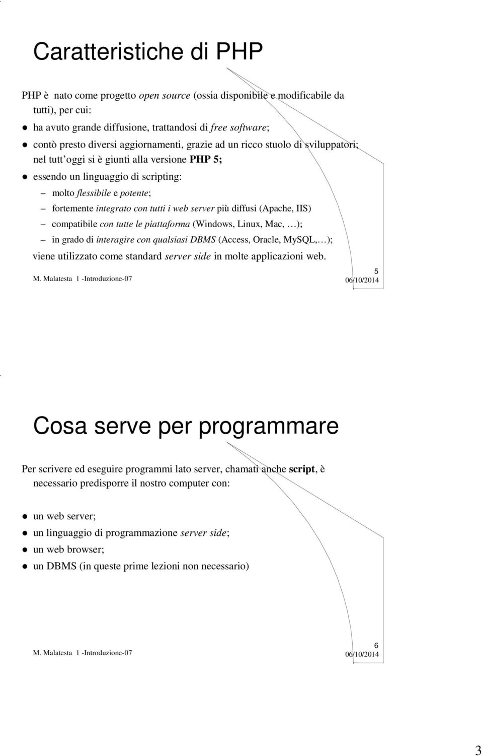 i web server più diffusi (Apache, IIS) compatibile con tutte le piattaforma (Windows, Linux, Mac, ); in grado di interagire con qualsiasi DBMS (Access, Oracle, MySQL, ); viene utilizzato come