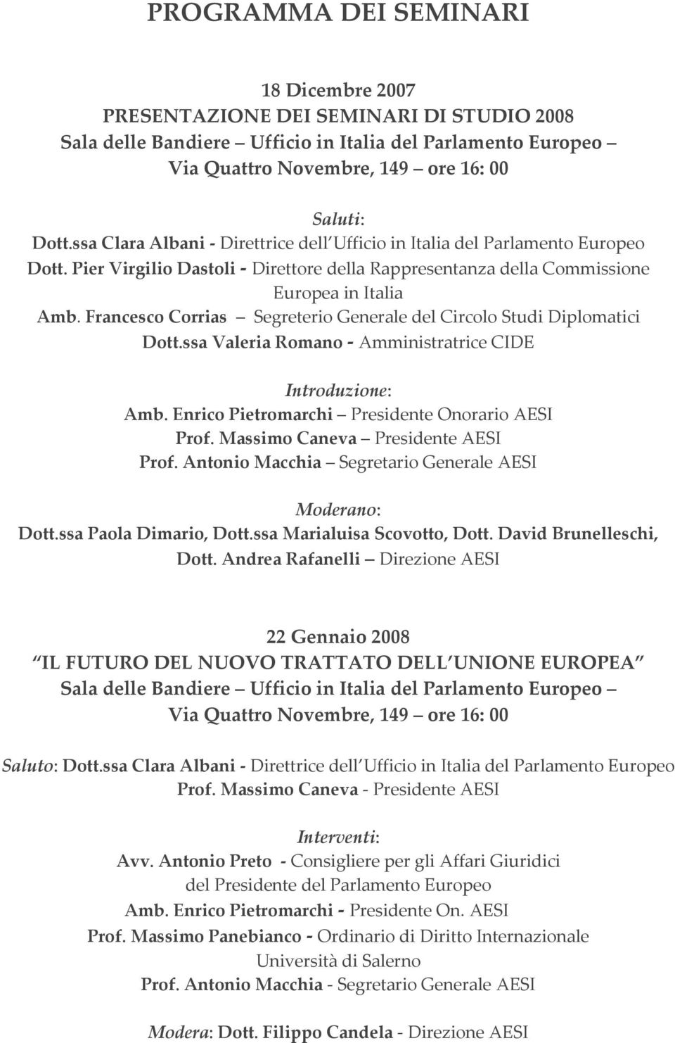 Francesco Corrias Segreterio Generale del Circolo Studi Diplomatici Dott.ssa Valeria Romano Amministratrice CIDE Introduzione: Amb. Enrico Pietromarchi Presidente Onorario AESI Prof.