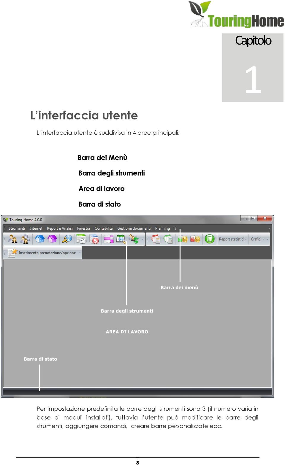 Le barre degli strumenti racchiudono i comandi principali, consentono di accedere più rapidamente ai comandi utilizzati con maggiore frequenza.