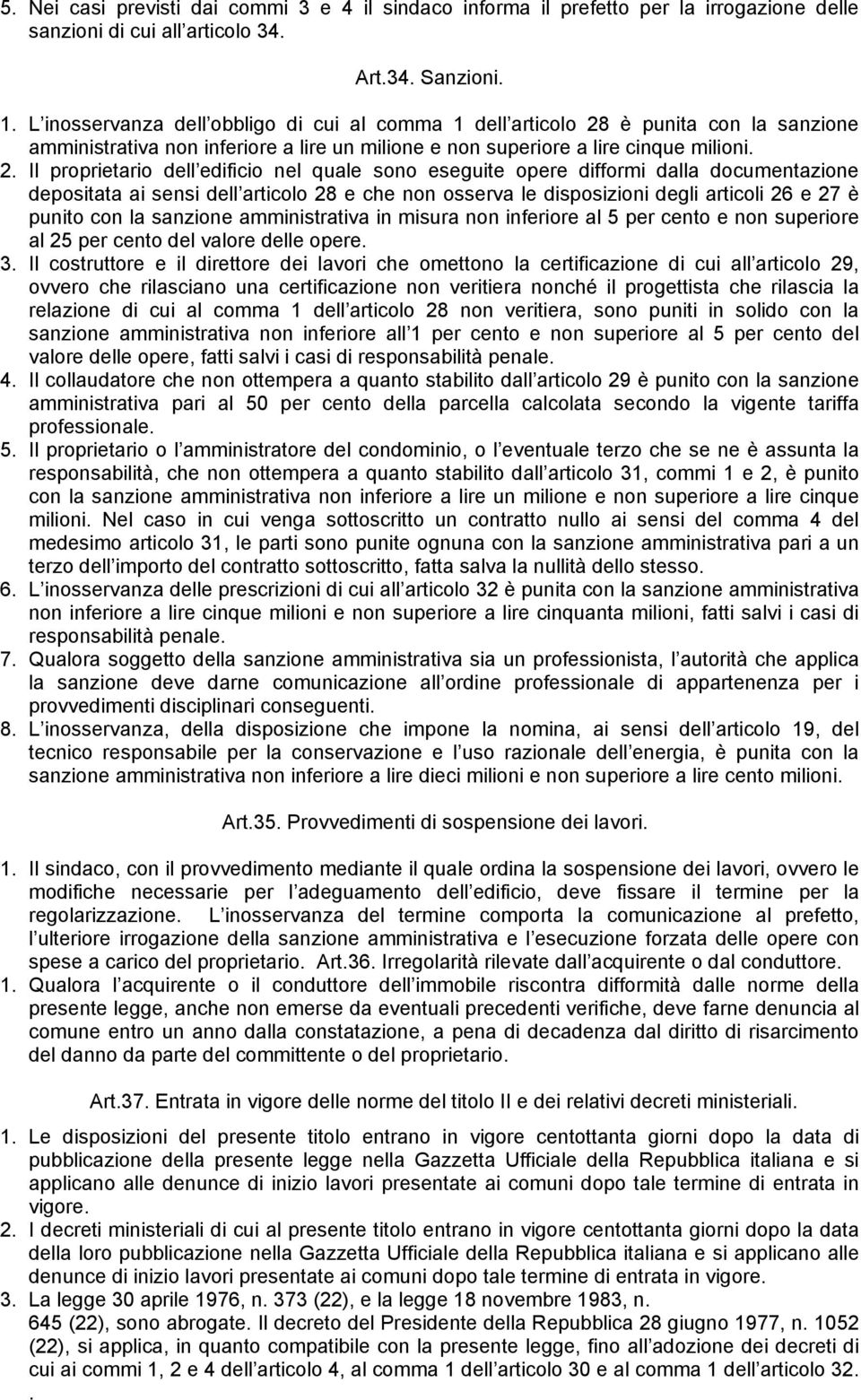 è punita con la sanzione amministrativa non inferiore a lire un milione e non superiore a lire cinque milioni. 2.