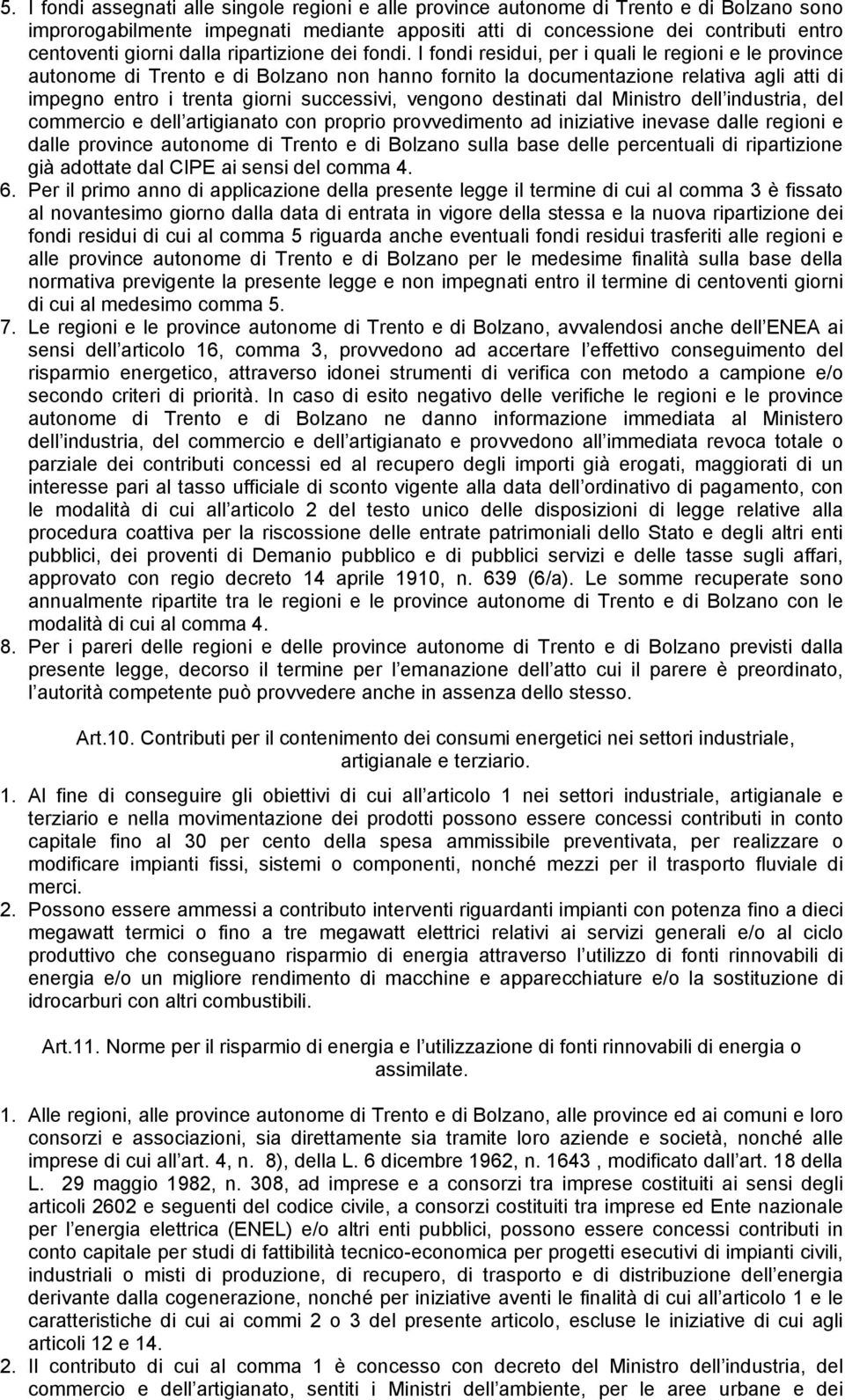 I fondi residui, per i quali le regioni e le province autonome di Trento e di Bolzano non hanno fornito la documentazione relativa agli atti di impegno entro i trenta giorni successivi, vengono