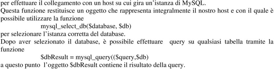 funzione mysql_select_db($database, $db) per selezionare l istanza corretta del database.